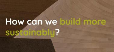 How can we build more sustainably? 