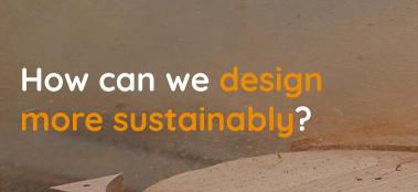 How can we design more sustainably? 